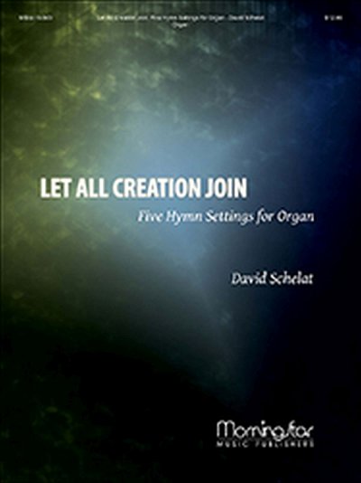 Let All Creation Join: 5 Hymn Settings for Organ, Org