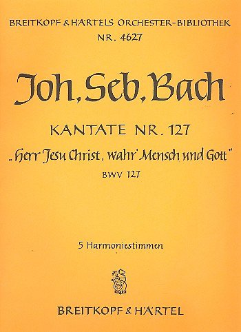 J.S. Bach: Kantate BWV 127 _Herr Jesu Ch, 4GesGchOrch (HARM)