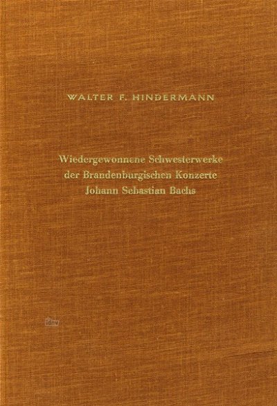 W.F. Hindermann: Wiedergewonnene Schwesterwerke der Brandenburgischen Konzerte J. S. Bachs