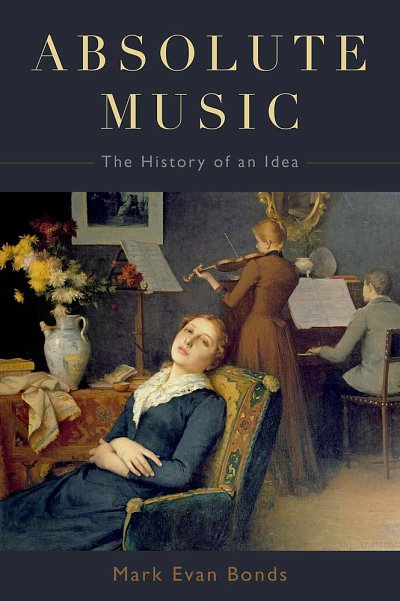 M.E. Bonds: Absolute Music The History of an Idea (Bu)