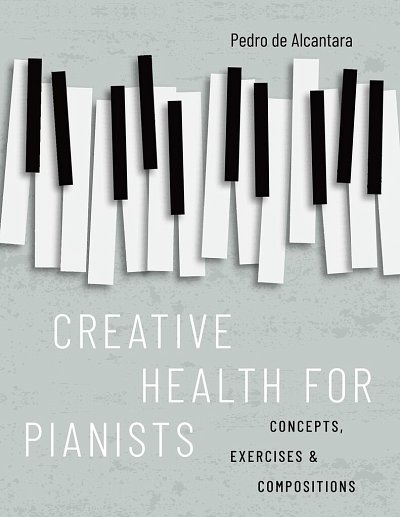 Creative Health for Pianists Concepts, Exercises