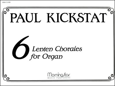 P. Kickstat: Six Lenten Chorales for Organ, Org