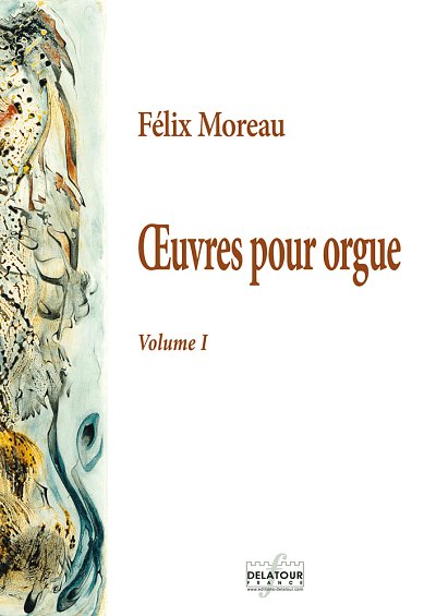 MOREAU Félix: Die Orgelwerke - Band 1