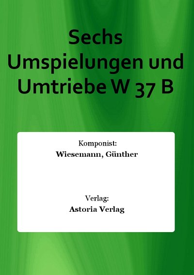 G. Wiesemann: Sechs Umspielungen und Umtriebe W 37 B, 3Hbls