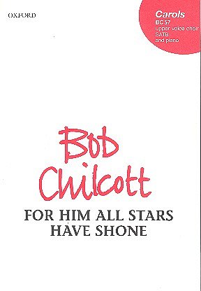 B. Chilcott: For Him All Stars Have Shone, Ch (Chpa)