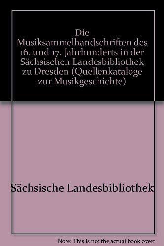 Die  Musiksammelhandschriftendes 16. und 17. Jahrhunderts in der Sächsischen Landesbibliothek zu Dresden