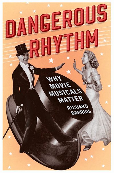 Dangerous Rhythm Why Movie Musicals Matter (Bu)