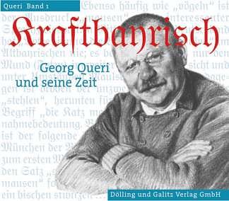 Kraftbayrisch - Georg Queri Und Seine Zeit