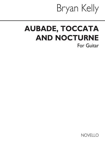 B. Kelly: Aubade Toccata And Nocturne for Guitar
