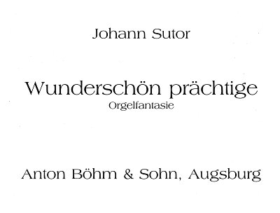 Sutor Johannes: Wunderschoen Praechtige Orgelfantasie