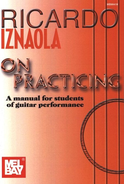 Iznaola Ricardo: On Practicing - A Manual For Students Of Gp
