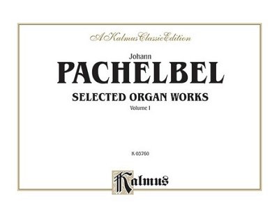 J. Pachelbel: Selected Organ Works, Volume I, Org