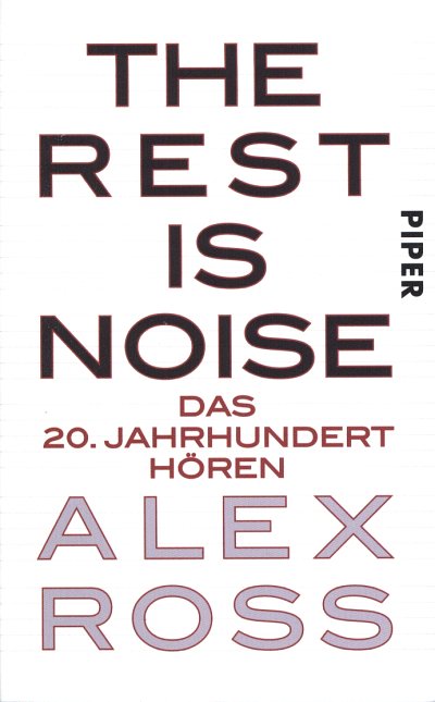 Ross Alex: The Rest is Noise  Das 20. Jahrhundert hoeren / A