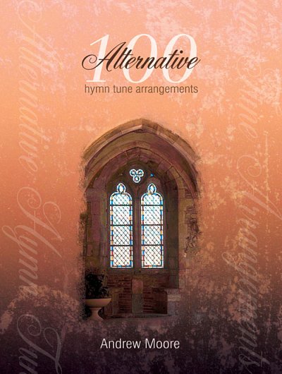 A. Moore: 100 Alternative Hymn Tune Arrangements