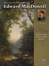 E. MacDowell i inni: Classics for the Advancing Pianist: Edward MacDowell, Book 2: Late Intermediate to Early Advanced Repertoire