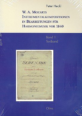 W.A. Mozarts Instrumentalkompositionen in Bearbeitungen für Harmoniemusik vor 1840 2 Bände (Notenband und Textband)