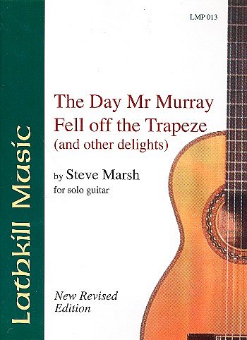 S. Marsh: The Day Mr. Murray fell off the Trapeze and other Delights for guitar