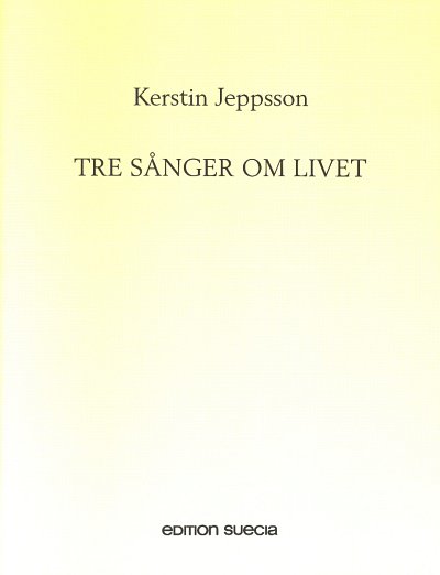 Jeppsson Kerstin: Tre Sanger Om Livet