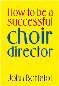 J. Bertalot: How to be a successful Choir Director, Ch (Bch)
