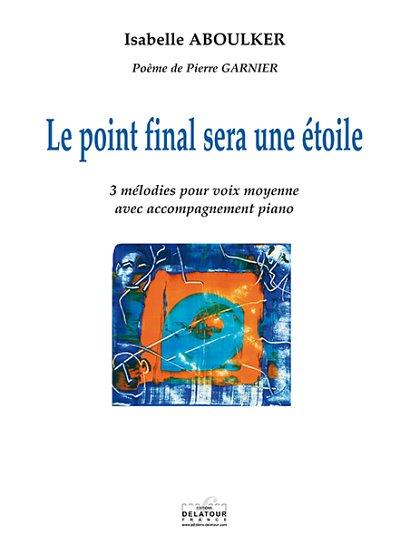 ABOULKER Isabelle: Le point final sera une étoile - 3 Melodien für mittlere Stimme und Klavier