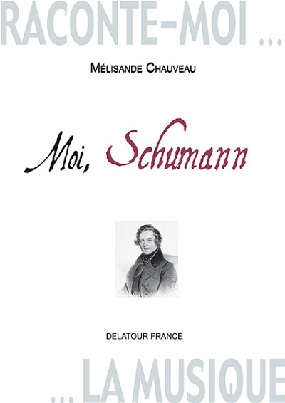 CHAUVEAU Mélisande: Raconte-moi la musique - Moi, Schumann