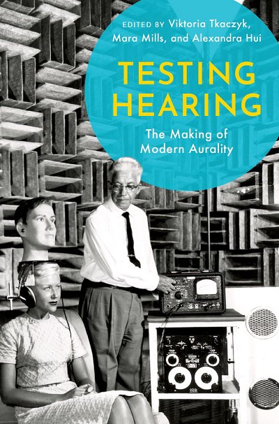 Testing Hearing The Making of Modern Aurality