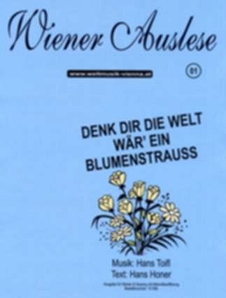 Toifl Hans: Denk Dir Die Welt Waer' Ein Blumenstrauss Wiener