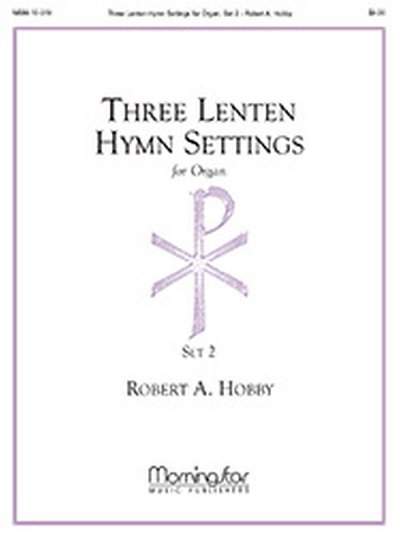 R.A. Hobby: Three Lenten Hymn Settings for Organ, Set 2
