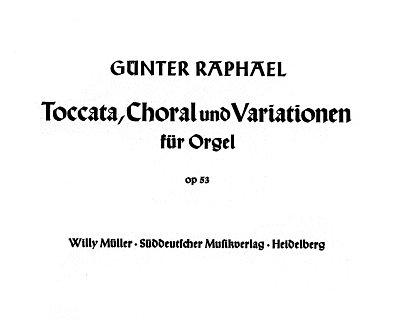 G. Raphael: Toccata, Choral und Variationen für Orgel (1944) op. 53