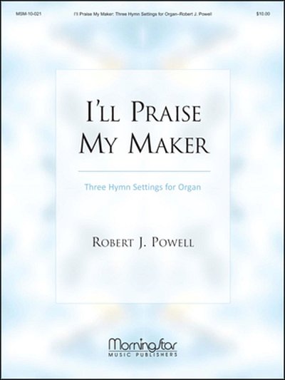 R.J. Powell: I'll Praise My Maker Three Hymn Settings for Organ