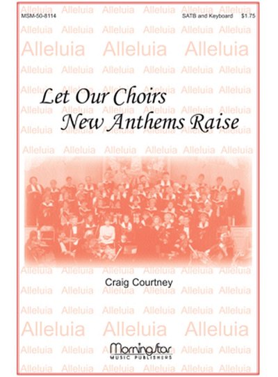 C. Courtney: Let Our Choirs New Anthems Raise