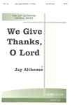 J. Althouse: We Give Thanks, O Lord, Gch;Klav (Chpa)