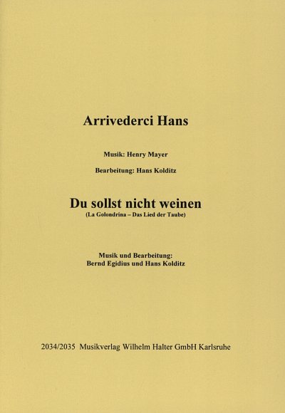 Mayer Hans + Egidius Bernd + Kolditz Hans: Arrivederci Hans + Du Sollst Nicht Weinen