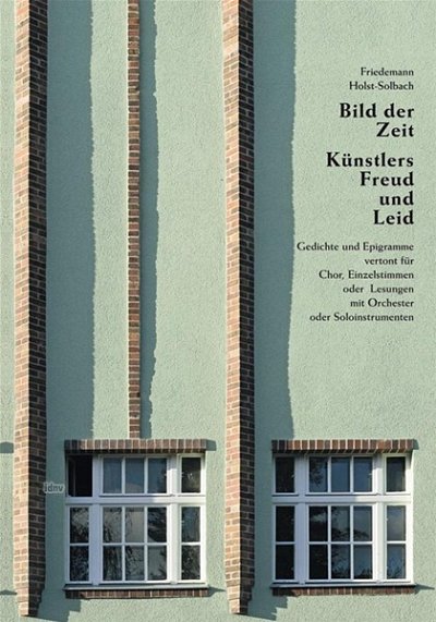 Holst-Solbach, Friedemann: Bild der Zeit - Künstlers Freud und Leid Lesungen mit Orchester oder Soloinstrumente, Chor, oder Einzelstimmen (2012)
