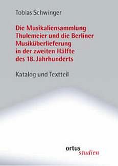 T. Schwinger: Die Musikaliensammlung Thulemeier und die Berliner Musiküberlieferung in der zweiten Hälfte des 18. Jahrhunderts