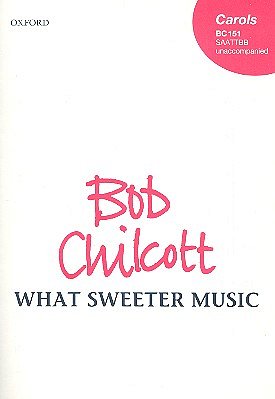 B. Chilcott: What Sweeter Music