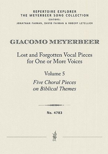G. Meyerbeer: Lost and Forgotten Vocal Pieces for One or More Voices Volume 5: Five Choral Pieces on Biblical Them