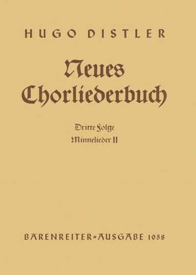 H. Distler: Minnelieder II. Neues Chorliederbuch zu Worten von Hans Grunow op. 16/3 (1936/1938)