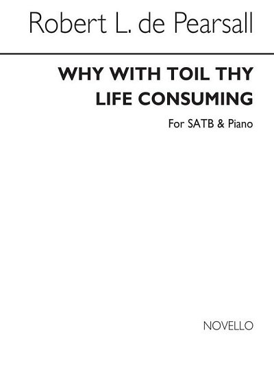 R. L. de Pearsall: Why With Toil Thy Life Co, GchKlav (Chpa)
