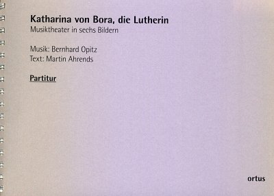 B. Opitz: Katharina von Bora, die Lutheri, GesGchCbo (Part.)
