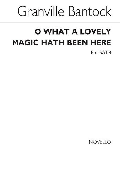 G. Bantock: O What A Lovely Magic Hath Been Here (SATB)