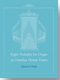 Eight Preludes for Organ on Familiar Hymn Tunes, Org