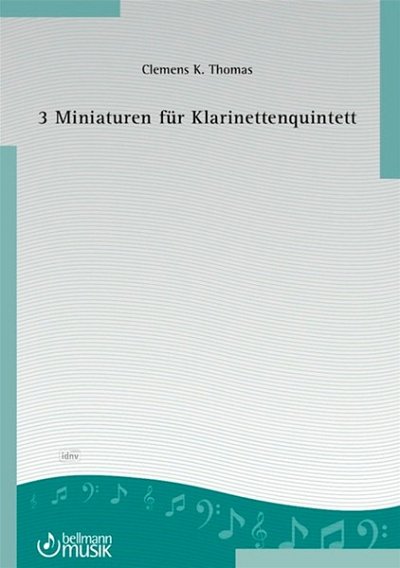 Thomas, Clemens K.: 3 Miniaturen für Klarinettenquintett Klarinette und Streichquartett