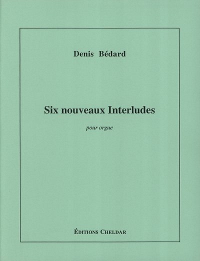 D. Bedard: Six nouveaux Interludes, Org