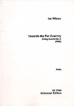 Wilson, Ian: Towards the Far Country - Streichquartett Nr. 3