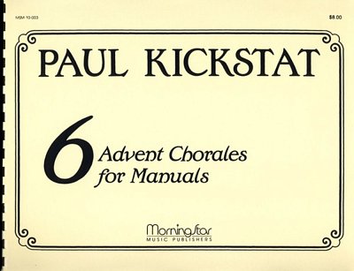 P. Kickstat: Six Advent Chorales for Manuals, Org