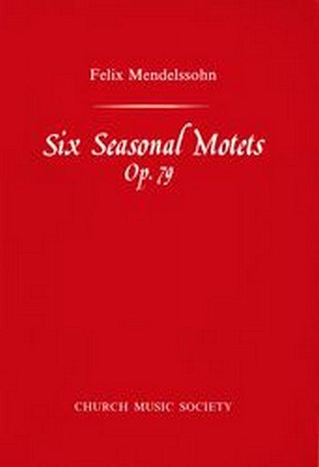 F. Mendelssohn Barth: Six Seasonal Motets Op.79, Ch (Chpa)