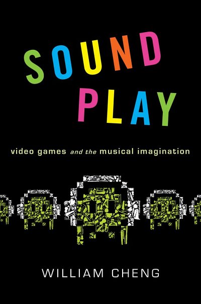 W. Cheng: Sound Play Video Games and The Musical Imagin (Bu)