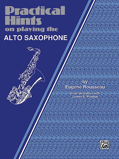 Rousseau Eugene: Practical Hints On Playing The Alto Saxopho