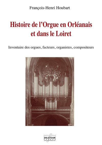 HOUBART François-Henri: Histoire de l'orgue en Orléanais et dans le Loiret